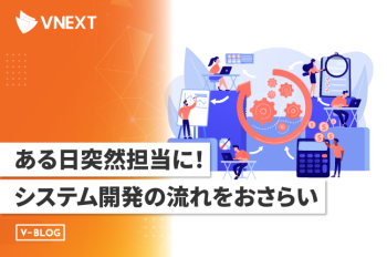 ある日突然担当に！システム開発の流れをおさらい